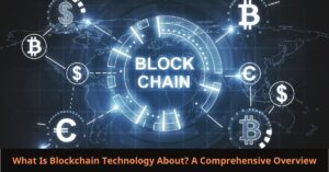 Read more about the article What Is Blockchain Technology About? A Comprehensive Overview