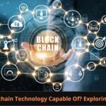What Is Blockchain Technology Capable Of Exploring Its Potential